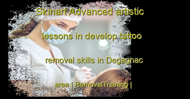 Skinart Advanced artistic lessons in develop tattoo removal skills in Degagnac area | RemovalTraining | RemovalClasses | SkinartTraining-France